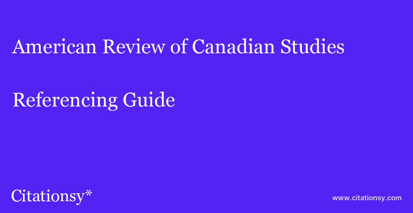cite American Review of Canadian Studies  — Referencing Guide